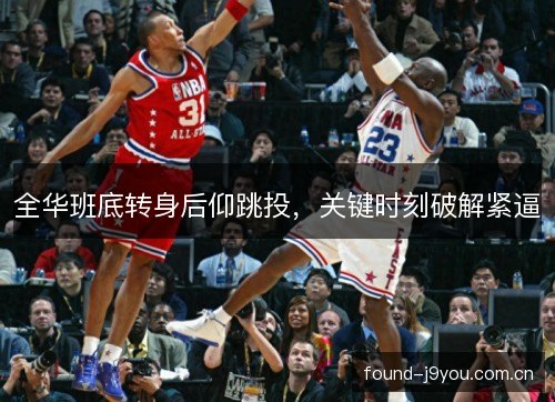 全华班底转身后仰跳投，关键时刻破解紧逼